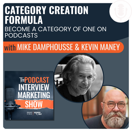 The Podcast Interview Marketing Show— The Category Creation Formula with Kevin Maney and Mike Damphousse